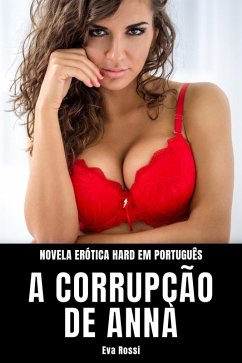 A Corrupção de Anna: Novela Erótica Hard em Português (Coleção de Contos Eróticos Portugueses Proibidos. Sexo Explícito e Histórias Reais. Relatos Quentes., #16) (eBook, ePUB) - Rossi, Eva