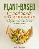 Plant-Based Cookbook for Beginners: Easy Delicious and Nutritious Plant-Based Recipes for a More Sustainable and Healthier Lifestyle (eBook, ePUB)