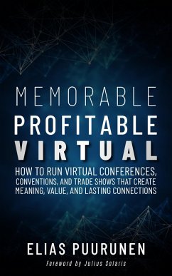 Cover Memorable, Profitable, Virtual: How to Run Virtual Conferences, Conventions, and Trade Shows That Create Meaning, Value, and Lasting Connections (eBook, ePUB)