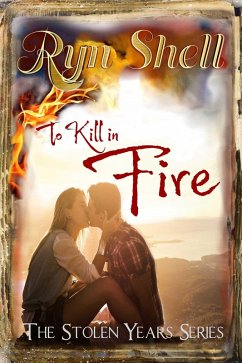 To Kill in Fire (Stolen Years, #3) (eBook, ePUB) - Shell, Ryn