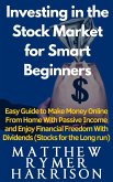 Investing in the Stock Market for Smart Beginners Easy Guide to Make Money Online With Passive Income and Enjoy Financial Freedom With Dividends (Stocks for the Long run) (eBook, ePUB)