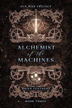 Alchemist of the Machines (Sun War Trilogy, #3) (eBook, ePUB) - Feathers, Brien