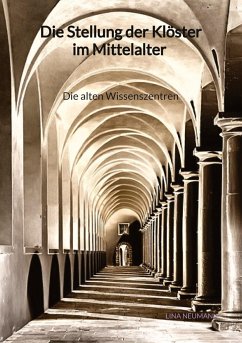 Die Stellung der Klöster im Mittelalter - Die alten Wissenszentren - Neumann, Lina