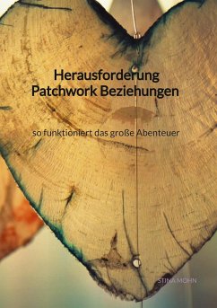 Herausforderung Patchwork Beziehungen - so funktioniert das große Abenteuer - Mohn, Stina