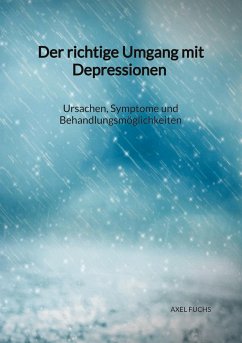 Der richtige Umgang mit Depressionen - Ursachen, Symptome und Behandlungsmöglichkeiten - Fuchs, Axel