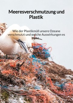 Meeresverschmutzung und Plastik - Wie der Plastikmüll unsere Ozeane verschmutzt und welche Auswirkungen es gibt - Walther, Max