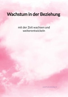 Wachstum in der Beziehung - mit der Zeit wachsen und weiterentwickeln - Münch, Justus