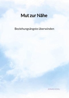 Mut zur Nähe - Beziehungsängste überwinden - Kohl, Jonas