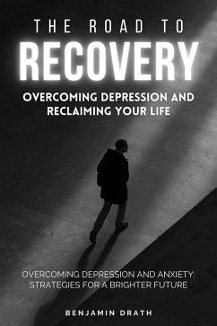 The Road To Recovery : Overcoming Depression And Reclaiming Your Life (eBook, ePUB) - Drath, Benjamin