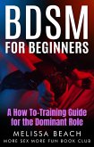 BDSM For Beginners: A How To-Training Guide for the Dominant Role (eBook, ePUB)
