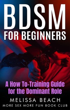BDSM For Beginners: A How To-Training Guide for the Dominant Role (eBook, ePUB) - Club, More Sex More Fun Book; Beach, Melissa