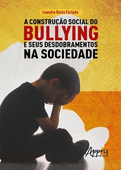 A Construção Social do Bullying e Seus Desdobramentos na Sociedade (eBook, ePUB) - Furtado, Leandro Berto
