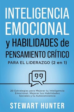 Inteligencia Emocional y Habilidades de Pensamiento Crítico para el Liderazgo - Hunter, Stewart