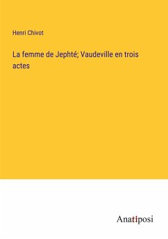 La femme de Jephté; Vaudeville en trois actes - Chivot, Henri