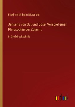 Jenseits von Gut und Böse; Vorspiel einer Philosophie der Zukunft - Nietzsche, Friedrich Wilhelm