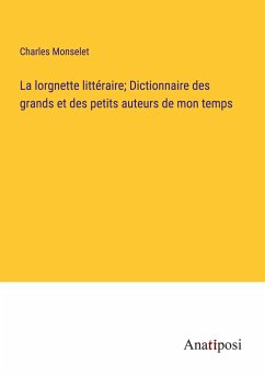 La lorgnette littéraire; Dictionnaire des grands et des petits auteurs de mon temps - Monselet, Charles