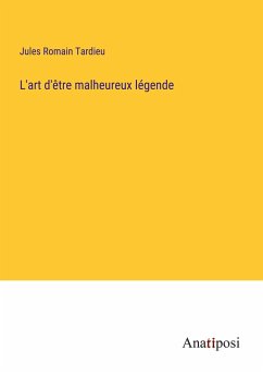 L'art d'être malheureux légende - Tardieu, Jules Romain