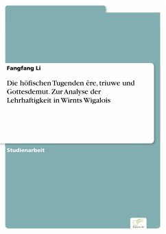 Die höfischen Tugenden êre, triuwe und Gottesdemut. Zur Analyse der Lehrhaftigkeit in Wirnts Wigalois - Li, Fangfang