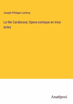 La fée Carabosse; Opera-comique en trois actes - Lockroy, Joseph Philippe