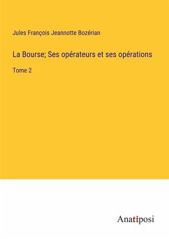 La Bourse; Ses opérateurs et ses opérations - Jeannotte Bozérian, Jules François