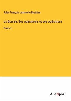 La Bourse; Ses opérateurs et ses opérations - Jeannotte Bozérian, Jules François