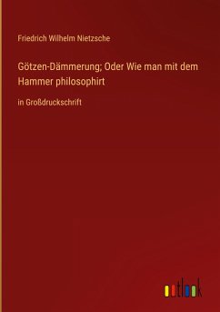 Götzen-Dämmerung; Oder Wie man mit dem Hammer philosophirt