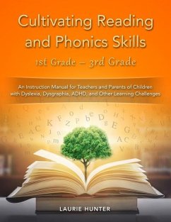 Cultivating Reading and Phonics Skills, 1st Grade - 3rd Grade: An Instruction Manual for Teachers and Parents of Children with Dyslexia, Dysgraphia, A - Hunter, Laurie