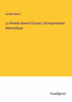 La Vénétie devant l'Europe; Correspondance diplomatique - Manin, Daniele