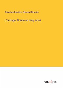 L'outrage; Drame en cinq actes - Barrière, Théodore; Plouvier, Edouard