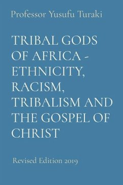 Tribal Gods of Africa - Ethnicity, Racism, Tribalism and the Gospel of Christ - Turaki, Yusufu
