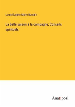 La belle saison à la campagne; Conseils spirituels - Bautain, Louis Eugène Marie