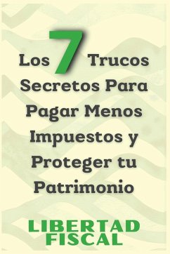 Los 7 Trucos Secretos Para Pagar Menos Impuestos y Proteger tu Patrimonio - Fiscal, Libertad