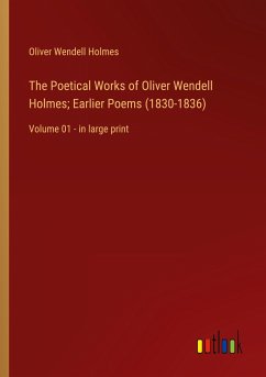 The Poetical Works of Oliver Wendell Holmes; Earlier Poems (1830-1836)
