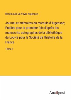 Journal et mémoires du marquis d'Argenson; Publiés pour la première fois d'après les manuscrits autographes de la bibliothèque du Louvre pour la Société de l'histoire de la France - de Voyer Argenson, René-Louis