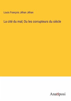 La cité du mal; Ou les corrupteurs du siècle - Jéhan, Louis François Jéhan