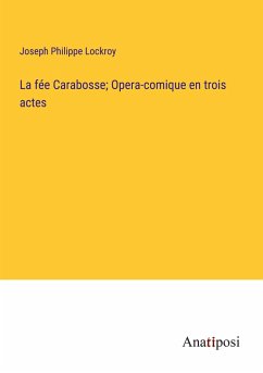 La fée Carabosse; Opera-comique en trois actes - Lockroy, Joseph Philippe