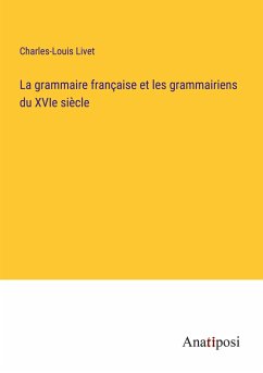 La grammaire française et les grammairiens du XVIe siècle - Livet, Charles-Louis