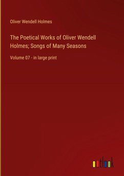 The Poetical Works of Oliver Wendell Holmes; Songs of Many Seasons - Holmes, Oliver Wendell