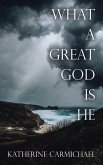 WHAT A GREAT GOD IS HE