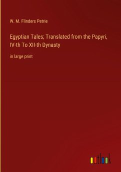 Egyptian Tales; Translated from the Papyri, IV-th To XII-th Dynasty - Petrie, W. M. Flinders