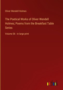The Poetical Works of Oliver Wendell Holmes; Poems from the Breakfast Table Series
