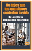 No dejes que tus emociones controlen tu vida Desarrolla tu inteligencia emocional