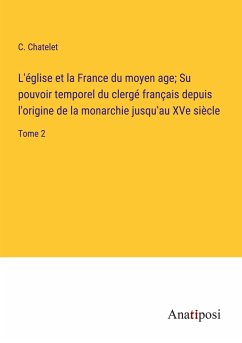 L'église et la France du moyen age; Su pouvoir temporel du clergé français depuis l'origine de la monarchie jusqu¿au XVe siècle - Chatelet, C.