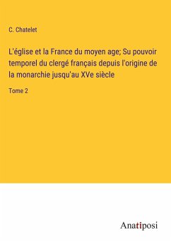 L'église et la France du moyen age; Su pouvoir temporel du clergé français depuis l'origine de la monarchie jusqu¿au XVe siècle - Chatelet, C.