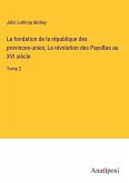 La fondation de la république des provinces-unies; La révolution des PaysBas au XVI siècle