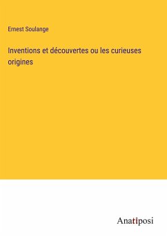 Inventions et découvertes ou les curieuses origines - Soulange, Ernest