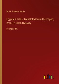 Egyptian Tales; Translated from the Papyri, IV-th To XII-th Dynasty - Petrie, W. M. Flinders