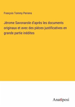 Jérome Savonarole d'après les documents originaux et avec des piéces justificatives en grande partie inédites - Perrens, François Tommy