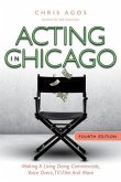 Acting In Chicago, 4th Ed: Making A Living Doing Commercials, Voice Over, TV/Film And More
