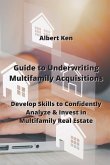 Guide to Underwriting Multifamily Acquisitions: Develop Skills to Confidently Analyze & Invest in Multifamily Real estate